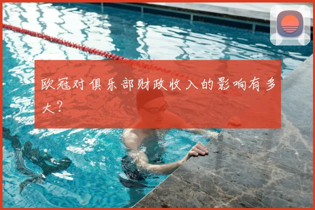 欧冠对俱乐部财政收入的影响有多大？