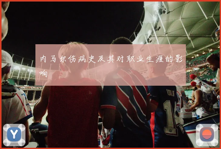 内马尔伤病史及其对职业生涯的影响