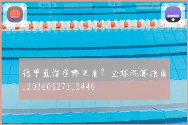 德甲直播在哪里看？全球观赛指南_20260527112440